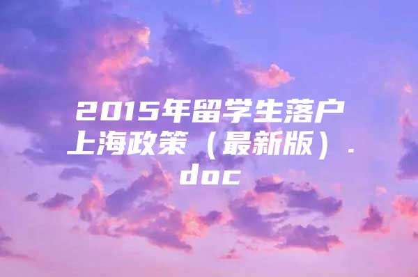 2015年留學生落戶上海政策（最新版）.doc