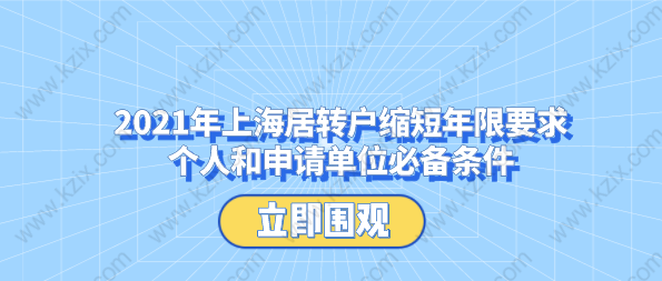 2021年上海居轉戶縮短年限要求,個人和申請單位必備條件