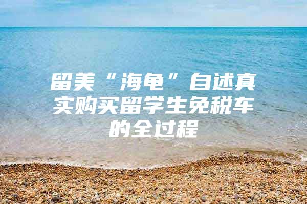 留美“海龜”自述真實購買留學(xué)生免稅車的全過程