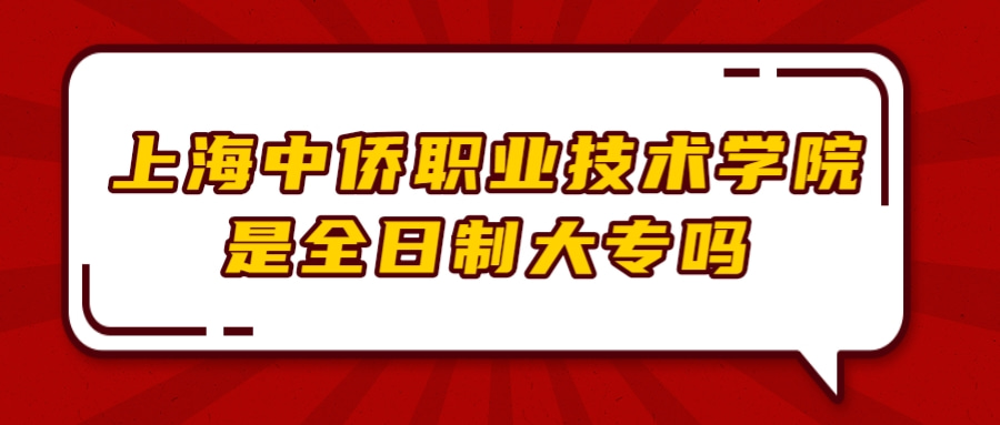 上海中僑職業(yè)技術(shù)學(xué)院是全日制大專嗎