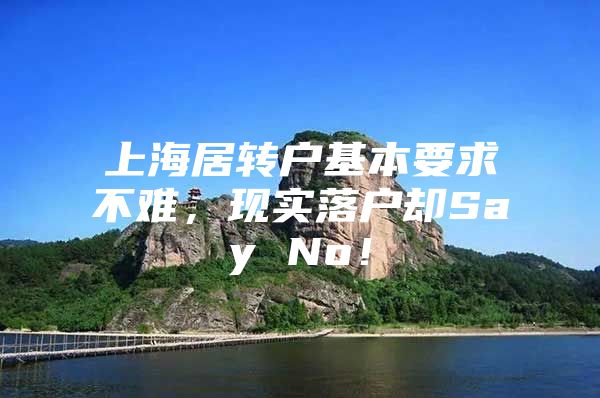 上海居轉(zhuǎn)戶(hù)基本要求不難，現(xiàn)實(shí)落戶(hù)卻Say No！