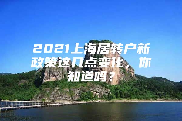 2021上海居轉(zhuǎn)戶新政策這幾點(diǎn)變化，你知道嗎？