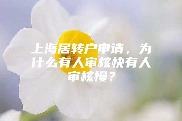 上海居轉(zhuǎn)戶申請(qǐng)，為什么有人審核快有人審核慢？