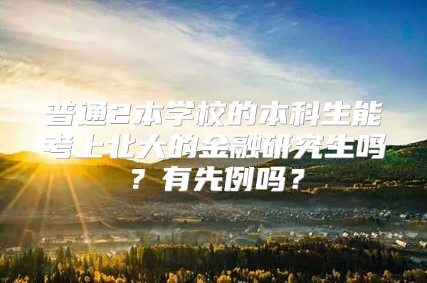 普通2本學校的本科生能考上北大的金融研究生嗎？有先例嗎？