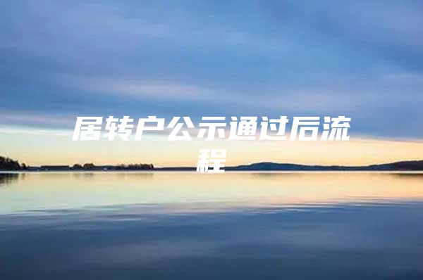 居轉(zhuǎn)戶公示通過后流程