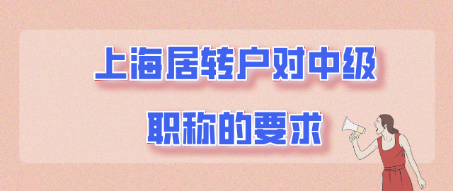 最新政策！申請上海居轉(zhuǎn)戶，該怎么選擇中級職稱？