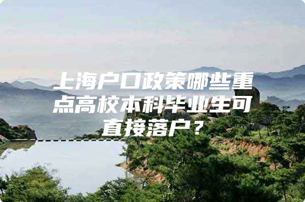 上海戶口政策哪些重點(diǎn)高校本科畢業(yè)生可直接落戶？