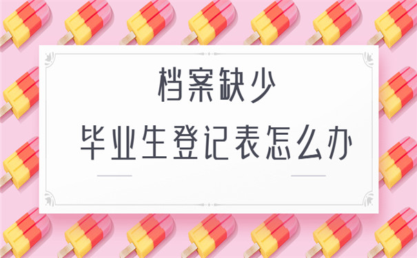 檔案缺少畢業(yè)生登記表如何補辦？