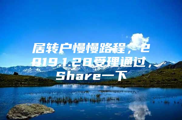 居轉(zhuǎn)戶慢慢路程，2019.1.28受理通過，Share一下